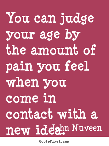 Inspirational quote - You can judge your age by the amount of pain you feel when you come in..