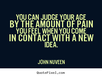 Inspirational quotes - You can judge your age by the amount of pain you feel when..