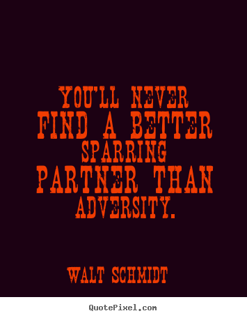You'll never find a better sparring partner.. Walt Schmidt  inspirational quotes