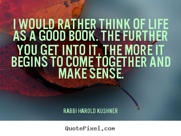 I would rather think of life as a good book... Rabbi Harold Kushner  inspirational quotes