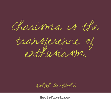 Ralph Archbold picture quotes - Charisma is the transference of enthusiasm. - Inspirational quotes
