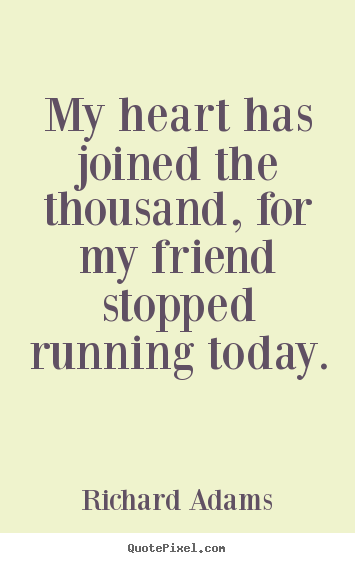 Create your own picture quotes about inspirational - My heart has joined the thousand, for my friend..