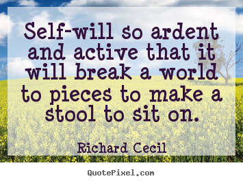 Quotes about inspirational - Self-will so ardent and active that it will..