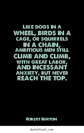 Quotes about inspirational - Like dogs in a wheel, birds in a cage, or squirrels..