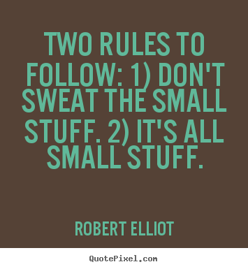 Inspirational quotes - Two rules to follow: 1) don't sweat the small..