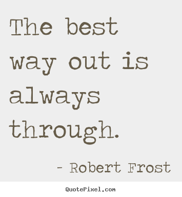 Quotes about inspirational - The best way out is always through.