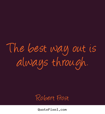 Robert Frost picture quotes - The best way out is always through. - Inspirational quotes