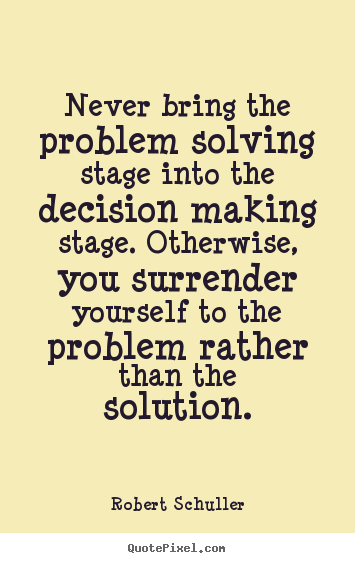 Make personalized picture quote about inspirational - Never bring the problem solving stage into the..