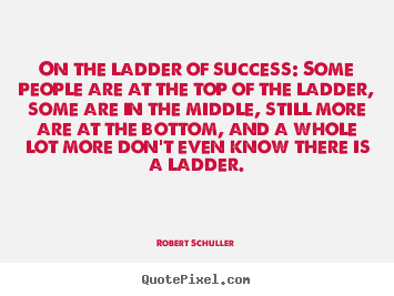 Make personalized picture quotes about inspirational - On the ladder of success: some people are..