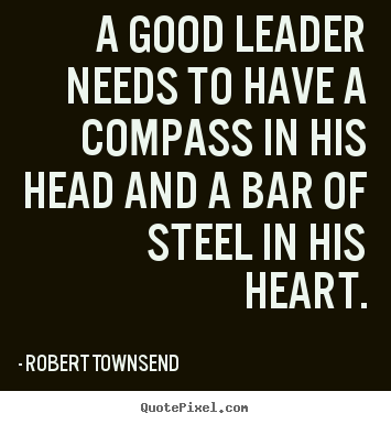 Robert Townsend picture quotes - A good leader needs to have a compass in his head.. - Inspirational quotes