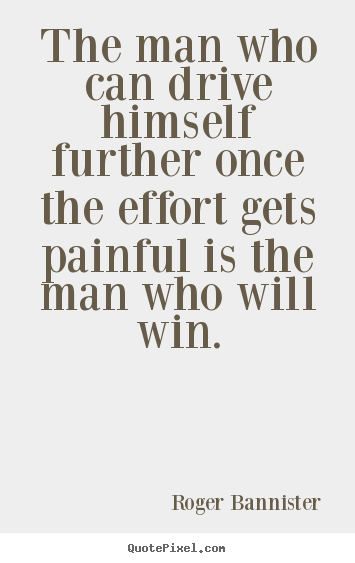 Roger Bannister picture quote - The man who can drive himself further once the effort gets.. - Inspirational quotes