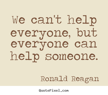 Quotes about inspirational - We can't help everyone, but everyone can help..