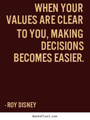 When your values are clear to you, making decisions.. Roy Disney popular inspirational quote
