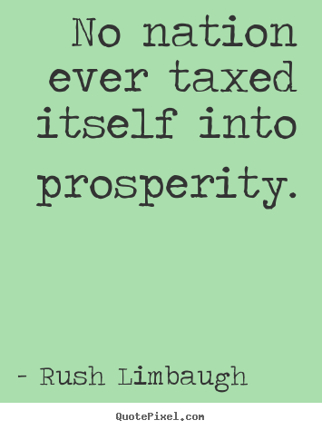Inspirational quotes - No nation ever taxed itself into prosperity.