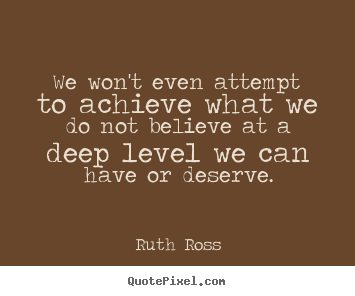 Quotes about inspirational - We won't even attempt to achieve what we do not believe at a deep..