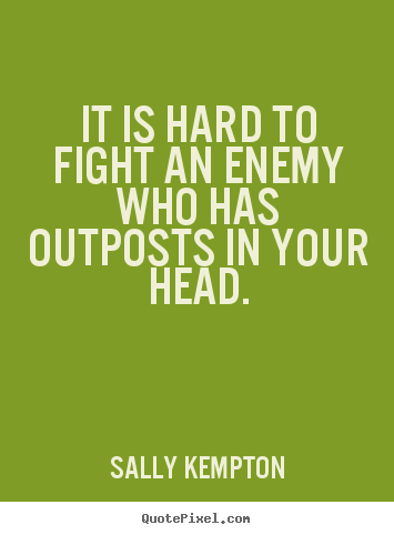 Sally Kempton picture quote - It is hard to fight an enemy who has outposts.. - Inspirational sayings