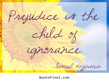 Make picture quotes about inspirational - Prejudice is the child of ignorance.