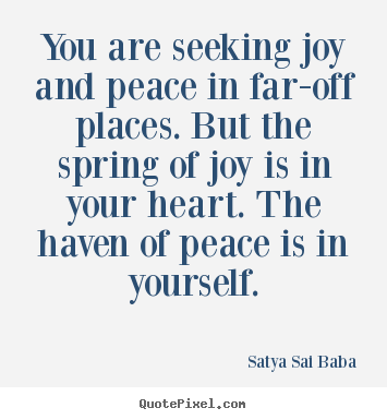 Design picture quotes about inspirational - You are seeking joy and peace in far-off places...