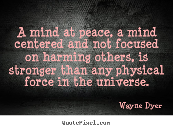 Inspirational quotes - A mind at peace, a mind centered and not focused on harming others,..