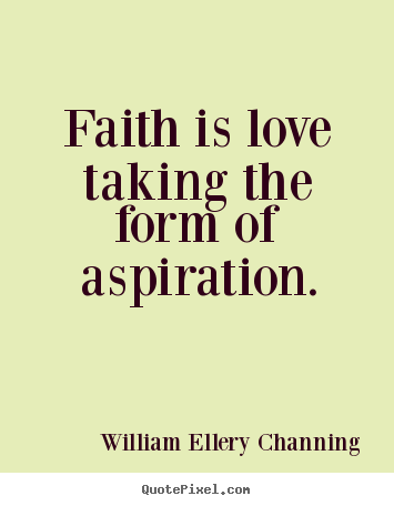 William Ellery Channing picture quotes - Faith is love taking the form of aspiration. - Inspirational quote