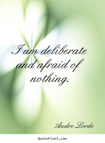 Create graphic picture quotes about inspirational - I am deliberate and afraid of nothing.