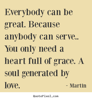 Quote about inspirational - Everybody can be great. because anybody can serve....