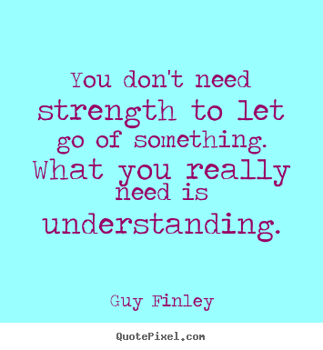 Customize picture quotes about inspirational - You don't need strength to let go of something. what..