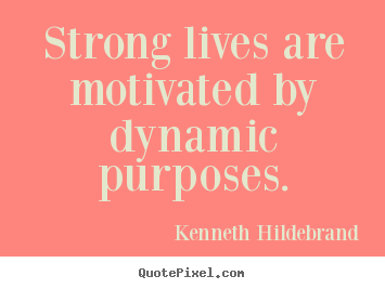 Inspirational quotes - Strong lives are motivated by dynamic purposes.