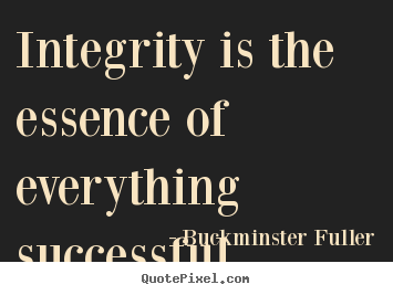 Buckminster Fuller picture quotes - Integrity is the essence of everything successful. - Inspirational quotes