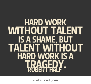 Robert Half picture quotes - Hard work without talent is a shame, but talent.. - Inspirational quotes