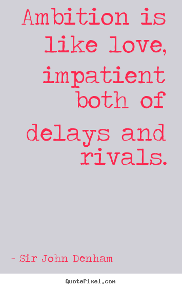 Inspirational quotes - Ambition is like love, impatient both of..