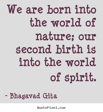 Diy picture quote about inspirational - We are born into the world of nature; our second birth..