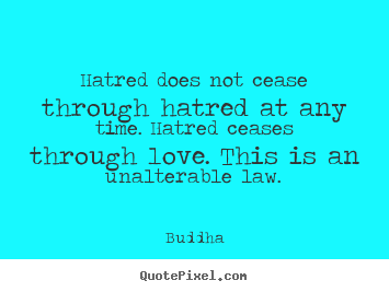 Hatred does not cease through hatred at any time. hatred ceases.. Buddha top inspirational quotes