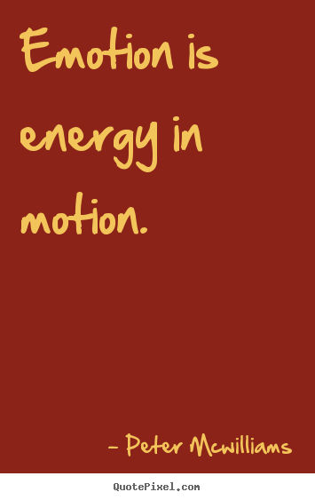 Inspirational quotes - Emotion is energy in motion.