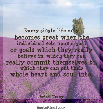 Every single life only becomes great when the individual sets.. Brian Tracy best inspirational quotes
