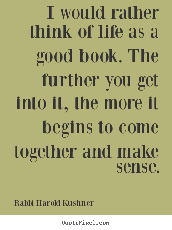 Inspirational quotes - I would rather think of life as a good book...