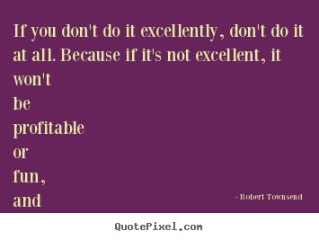 Quotes about inspirational - If you don't do it excellently, don't do it at..