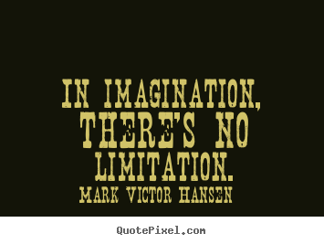 Quotes about inspirational - In imagination, there's no limitation.