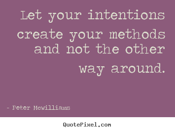 Quotes about inspirational - Let your intentions create your methods and not the..