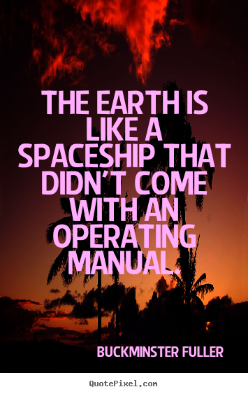 Make custom picture quotes about inspirational - The earth is like a spaceship that didn't come with an operating..