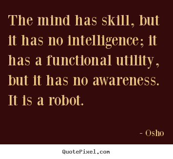 Quotes about inspirational - The mind has skill, but it has no intelligence; it has a functional..