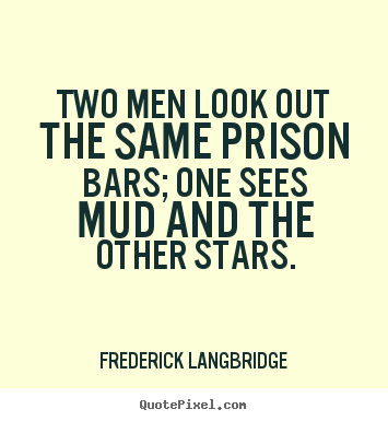 Inspirational quotes - Two men look out the same prison bars; one..