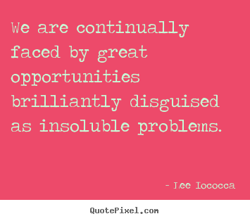 We are continually faced by great opportunities brilliantly.. Lee Iococca  inspirational quotes