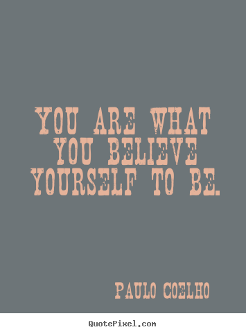 Diy picture quotes about inspirational - You are what you believe yourself to be.