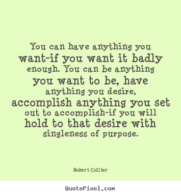 Robert Collier picture quotes - You can have anything you want-if you want it badly enough. you.. - Inspirational quote