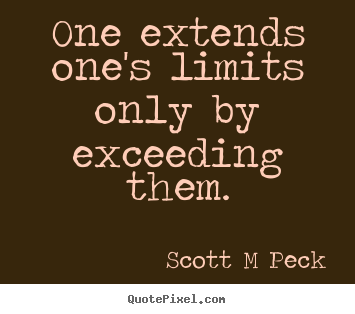 Quotes about inspirational - One extends one's limits only by exceeding..