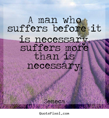 Inspirational quote - A man who suffers before it is necessary,..