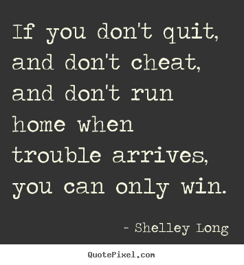 Quotes about inspirational - If you don't quit, and don't cheat, and don't run home..