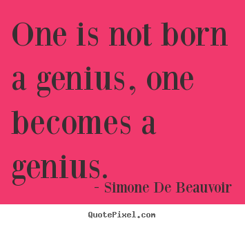 Customize picture quote about inspirational - One is not born a genius, one becomes a genius.