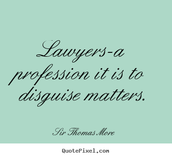 Inspirational quotes - Lawyers-a profession it is to disguise matters.
